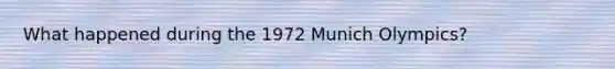 What happened during the 1972 Munich Olympics?