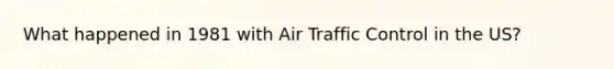 What happened in 1981 with Air Traffic Control in the US?