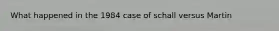 What happened in the 1984 case of schall versus Martin