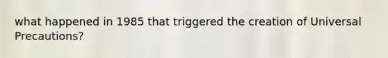 what happened in 1985 that triggered the creation of Universal Precautions?