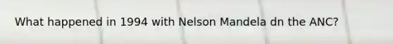 What happened in 1994 with <a href='https://www.questionai.com/knowledge/kjnMb6Xky3-nelson-mandela' class='anchor-knowledge'>nelson mandela</a> dn the ANC?