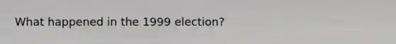 What happened in the 1999 election?