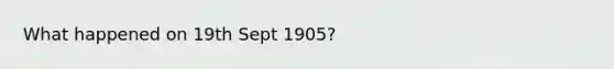 What happened on 19th Sept 1905?