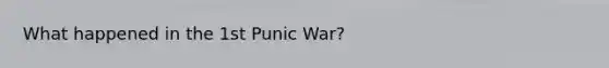 What happened in the 1st Punic War?