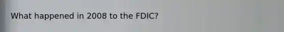 What happened in 2008 to the FDIC?