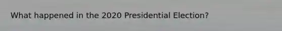 What happened in the 2020 Presidential Election?