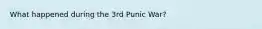 What happened during the 3rd Punic War?