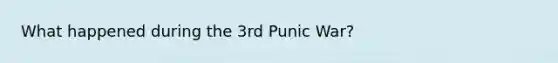 What happened during the 3rd Punic War?