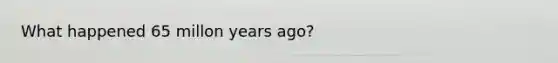 What happened 65 millon years ago?