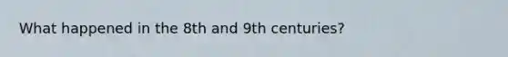 What happened in the 8th and 9th centuries?