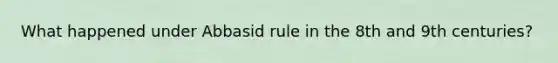 What happened under Abbasid rule in the 8th and 9th centuries?