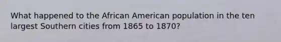 What happened to the African American population in the ten largest Southern cities from 1865 to 1870?