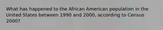 What has happened to the African American population in the United States between 1990 and 2000, according to Census 2000?