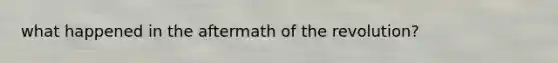 what happened in the aftermath of the revolution?