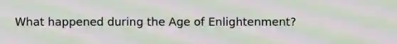 What happened during the Age of Enlightenment?