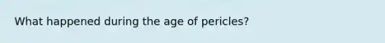 What happened during the age of pericles?