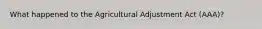 What happened to the Agricultural Adjustment Act (AAA)?