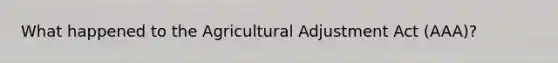 What happened to the Agricultural Adjustment Act (AAA)?