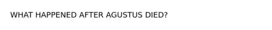 WHAT HAPPENED AFTER AGUSTUS DIED?