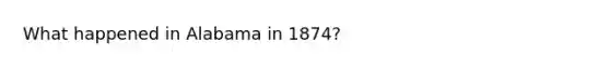 What happened in Alabama in 1874?