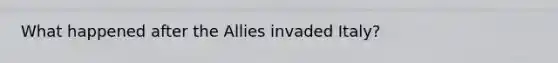 What happened after the Allies invaded Italy?