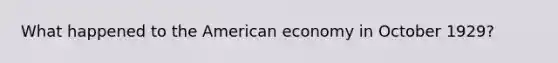 What happened to the American economy in October 1929?