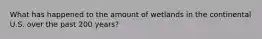 What has happened to the amount of wetlands in the continental U.S. over the past 200 years?