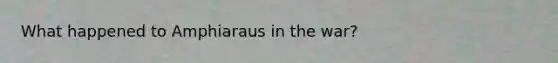 What happened to Amphiaraus in the war?