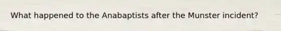 What happened to the Anabaptists after the Munster incident?