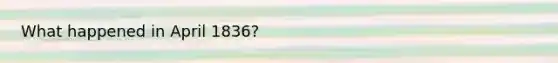 What happened in April 1836?