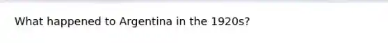 What happened to Argentina in the 1920s?