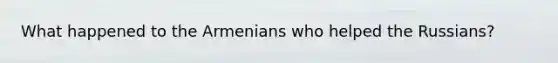 What happened to the Armenians who helped the Russians?