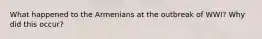 What happened to the Armenians at the outbreak of WWI? Why did this occur?