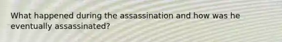 What happened during the assassination and how was he eventually assassinated?