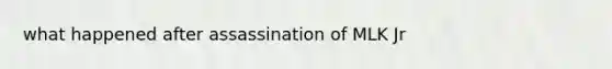 what happened after assassination of MLK Jr