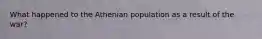 What happened to the Athenian population as a result of the war?