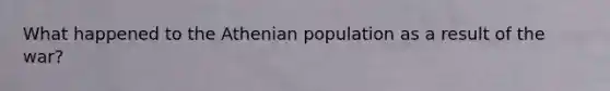 What happened to the Athenian population as a result of the war?