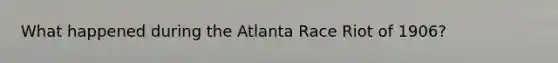 What happened during the Atlanta Race Riot of 1906?