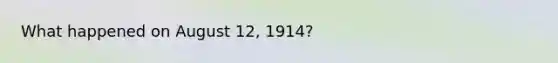 What happened on August 12, 1914?