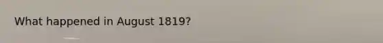 What happened in August 1819?