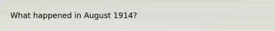 What happened in August 1914?