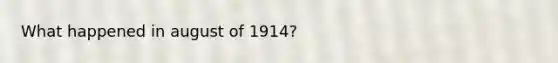 What happened in august of 1914?