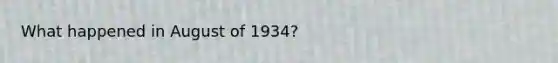 What happened in August of 1934?