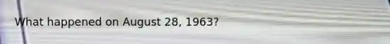 What happened on August 28, 1963?