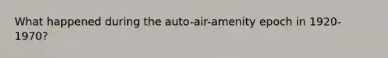 What happened during the auto-air-amenity epoch in 1920-1970?