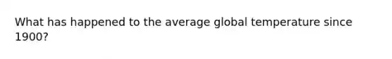 What has happened to the average global temperature since 1900?