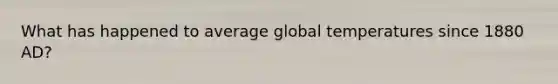 What has happened to average global temperatures since 1880 AD?