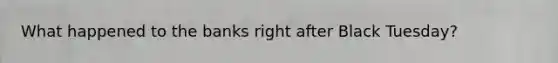 What happened to the banks right after Black Tuesday?