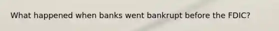 What happened when banks went bankrupt before the FDIC?