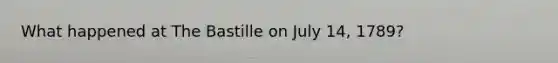 What happened at The Bastille on July 14, 1789?